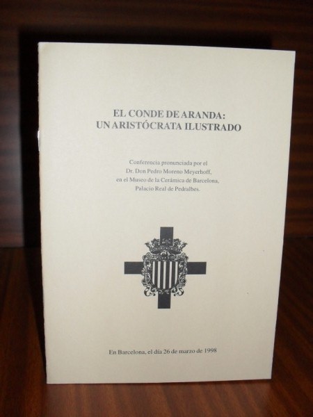EL CONDE DE ARANDA: UN ARISTÓCRATA ILUSTRADO. Conferencia pronunciada por... el día 26 de marzo de 1998